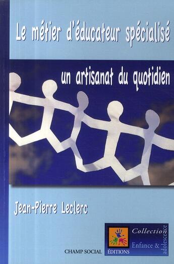 Couverture du livre « Le métier d'éducateur spécialisé : un artisanat du quotidien » de Jean-Pierre Leclerc aux éditions Champ Social