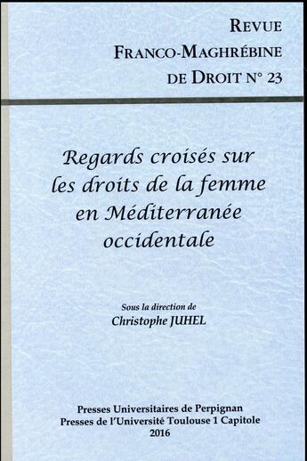 Couverture du livre « Revue Franco-Maghrébrine de droit, n° 23/2016 : Regards croisés sur les droits de la femme en Méditerranée occidentale » de Christophe Juhel aux éditions Pu De Perpignan