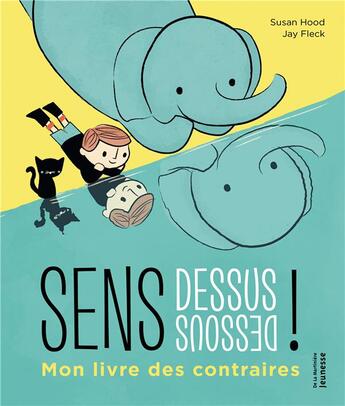 Couverture du livre « Sens dessous dessous ! mon livre des contraires » de Susan Hood et Jay Fleck aux éditions La Martiniere Jeunesse