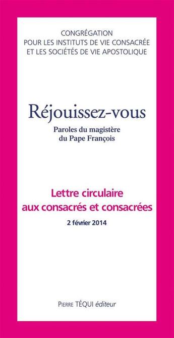 Couverture du livre « Réjouissez-vous ; lettre circulaire aux consacrés et consacrées ; paroles du magistère du Pape François » de  aux éditions Tequi