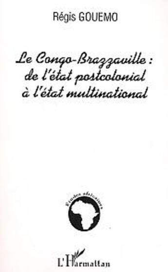 Couverture du livre « Le congo-brazzaville de l'etat postcolonial a l'etat multinational » de Regis Gouemo aux éditions L'harmattan