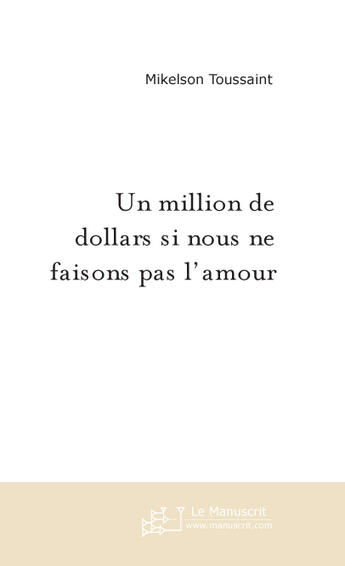 Couverture du livre « Un million de dollars si nous ne faisons pas l'amour » de Mikelson Toussaint aux éditions Le Manuscrit