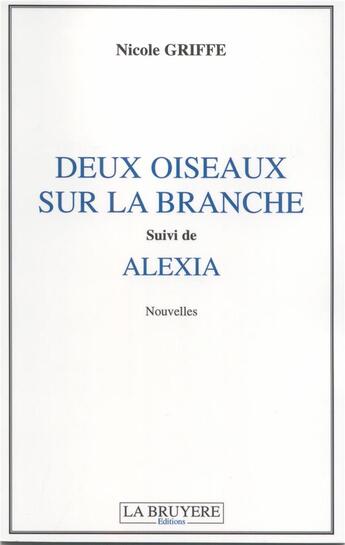 Couverture du livre « Deux oiseaux sur la branche ; suivi de Alexia » de Nicole Griffe aux éditions La Bruyere