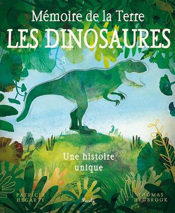 Couverture du livre « Mémoire de la terre ; les dinosaures ; une histoire unique » de Patricia Hegarty et Thomas Hegbrook aux éditions Piccolia