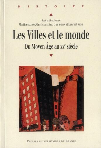 Couverture du livre « Les villes et le monde ; du moyen âge au XX siècle » de Guy Saupin et Laurent Vidal et Martine Acerra aux éditions Pu De Rennes