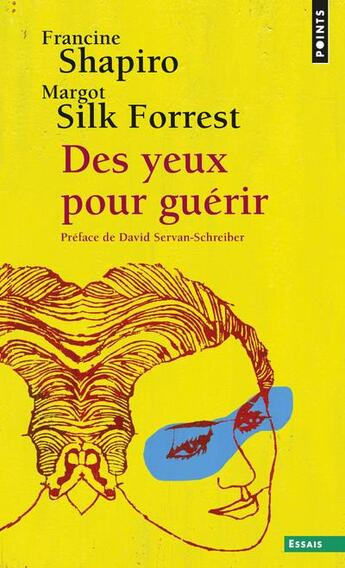 Couverture du livre « Des yeux pour guérir ; EMDR : la thérapie pour surmonter l'angoisse, le stress et les traumatismes » de Francine Shapiro et Margot Silk Forrest aux éditions Points