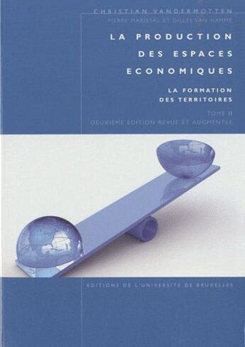 Couverture du livre « La production des espaces économiques ; la formation des territoires t.2 » de Christian Vandermotten aux éditions Universite De Bruxelles