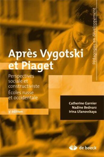 Couverture du livre « Après Vygotski et Piaget : Perspectives sociale et constructiviste » de Catherine Garnier et Nadine Bernarz et Irina Ulanovskaya aux éditions De Boeck Superieur