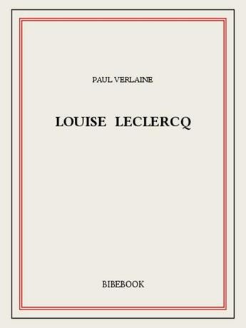 Couverture du livre « Louise Leclercq » de Paul Verlaine aux éditions Bibebook