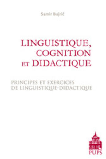 Couverture du livre « Linguistique, cognition et didactique ; principes et exercices de linguistique didactique » de Samir Bajric aux éditions Sorbonne Universite Presses