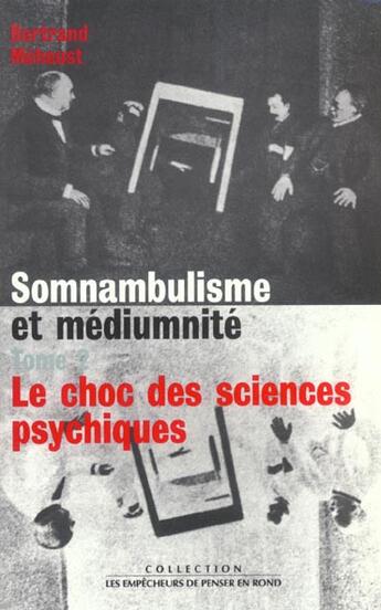 Couverture du livre « Somnambulisme Et Mediumnite, T. 2, Le Choc Des Sciences Psychiques » de Bertrand Meheust aux éditions Empecheurs De Penser En Rond