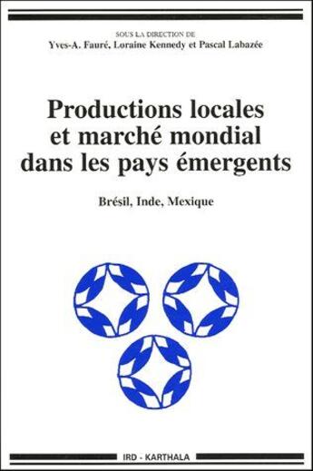 Couverture du livre « Productions locales et marché mondial dans les pays émergents ; Brésil, Inde, Mexique » de Faure Yves-Andre aux éditions Karthala