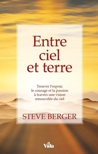 Couverture du livre « Entre ciel et terre ; trouver l'espoir, le courage et la passion à travers une vision renouvelée du ciel » de Steve Berger aux éditions Vida