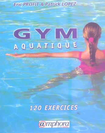 Couverture du livre « Gym aquatique ; 120 exercices et programmes d'entraînement » de Eric Profit aux éditions Amphora