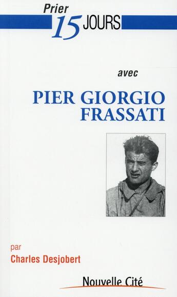 Couverture du livre « Prier 15 jours avec... : Pier Giorgio Frassati » de Charles Desjobert aux éditions Nouvelle Cite