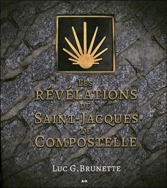 Couverture du livre « Les révélations de Saint-Jacques de Compostelle » de Luc G. Brunette aux éditions Ada