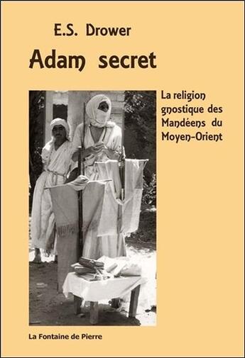 Couverture du livre « Adam secret ; la religion gnostique des Mandéens du Moyen-Orient » de E. S. Drower aux éditions Fontaine De Pierre