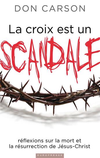 Couverture du livre « La croix est un scandale : Réflexions sur la mort et la résurrection de Jésus-Christ » de Donald A. Carson aux éditions Europresse