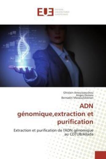 Couverture du livre « ADN génomique,extraction et purification : Extraction et purification de l'ADN génomique au CDTUB/Allada » de Ghislain Amoussouchou et Anges Dossou et Bernadin Massoulokonon aux éditions Editions Universitaires Europeennes