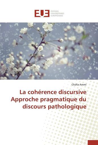 Couverture du livre « La cohérence discursive ; approche pragmatique du discours pathologique » de Chafia Ammi aux éditions Editions Universitaires Europeennes