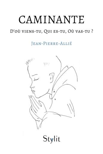 Couverture du livre « Caminante : D'où viens-tu, Qui es-tu, Où vas-tu ? » de Jean-Pierre Allie aux éditions Stylit