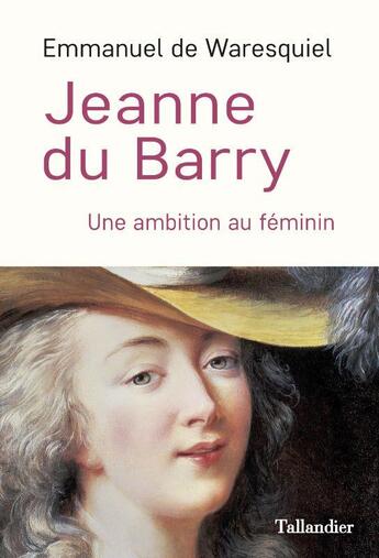 Couverture du livre « Jeanne du Barry : Une ambition au féminin » de Emmanuel De Waresquiel aux éditions Tallandier