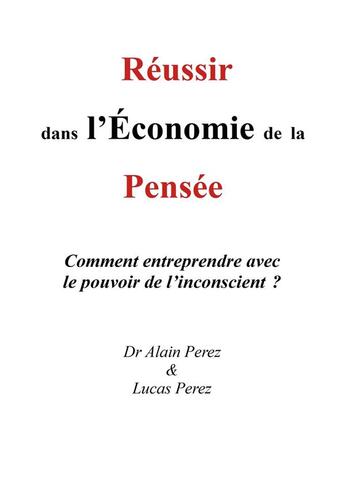 Couverture du livre « Reussir dans l'economie de la pensee - comment entreprendre avec le pouvoir de l'inconscient ? » de Perez Alain aux éditions Librinova