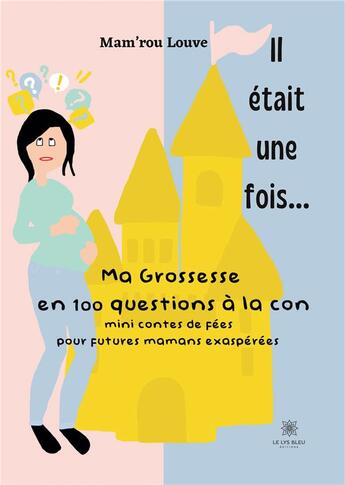 Couverture du livre « Il était une fois... : ma grossesse en 100 questions à la con » de Mam'Rou Louve aux éditions Le Lys Bleu