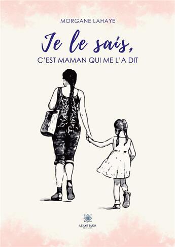 Couverture du livre « Je le sais, c'est maman qui me l'a dit » de Lahaye Morgane aux éditions Le Lys Bleu