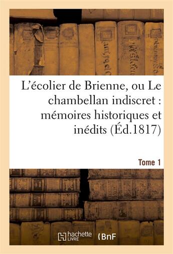 Couverture du livre « L'ecolier de brienne, ou le chambellan indiscret : memoires historiques et inedits. t. 1 » de  aux éditions Hachette Bnf