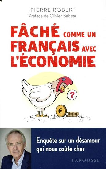 Couverture du livre « Fâché comme un Français avec l'économie ; enquête sur un désamour qui nous coûte cher » de Pierre Robert aux éditions Larousse