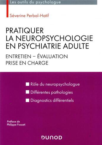 Couverture du livre « Pratiquer la neuropsychologie en psychiatrie adulte ; entretien, évaluation, prise en charge » de Severine Perbal-Hatif aux éditions Dunod