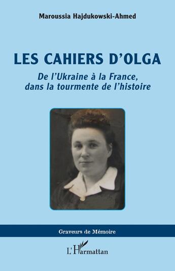 Couverture du livre « Les cahiers d'Olga : de l'Ukraine à la France, dans la tourmente de l'histoire » de Maroussia Hajdukowski-Ahmed aux éditions L'harmattan