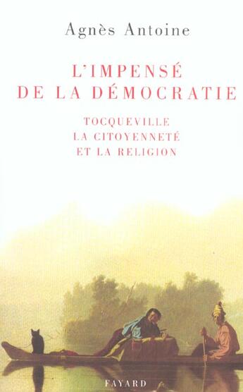 Couverture du livre « L'impensé de la démocratie : Tocqueville, la citoyenneté et la religion » de Agnes Antoine aux éditions Fayard