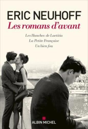 Couverture du livre « Les romans d'avant ; les hanches de Laetitia ; la petite Française ; un bien fou » de Eric Neuhoff aux éditions Albin Michel