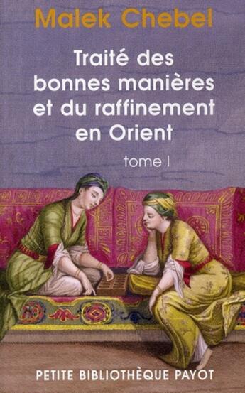 Couverture du livre « Traité des bonnes manières et du raffinement en Orient Tome 1 » de Malek Chebel aux éditions Payot