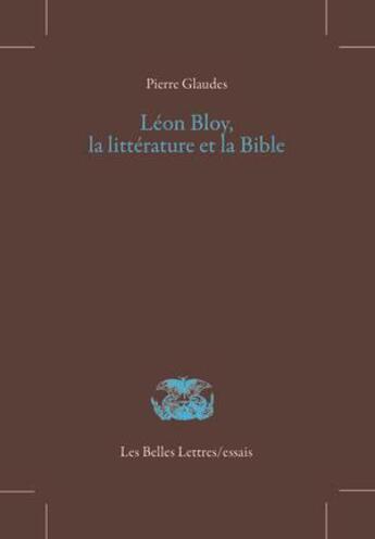 Couverture du livre « Léon Bloy, la littérature et la bible » de Pierre Glaudes aux éditions Belles Lettres