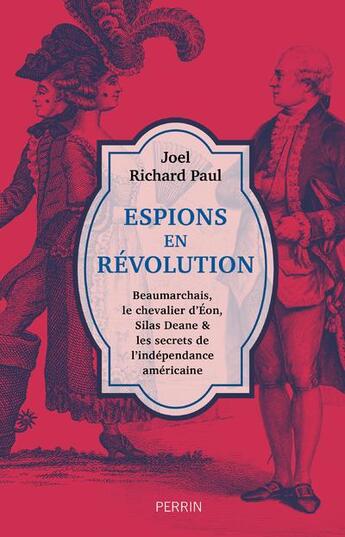 Couverture du livre « Espions en révolution : Beaumarchais, le chevalier d'Eon, Silas Deane & les secrets de l'indépendance américaine » de Joel Richard Paul aux éditions Perrin