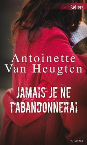 Couverture du livre « Jamais je ne t'abandonnerai » de Antoinette Van Heugten aux éditions Harlequin