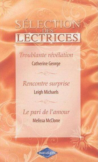 Couverture du livre « Troublante révélation ; rencontre surprise ; le pari de l'amour » de Catherine George et Melissa Mcclone et Leigh Michaels aux éditions Harlequin