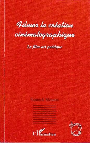 Couverture du livre « Filmer la création cinématographique ; le film-art poétique » de Yannick Mouren aux éditions L'harmattan