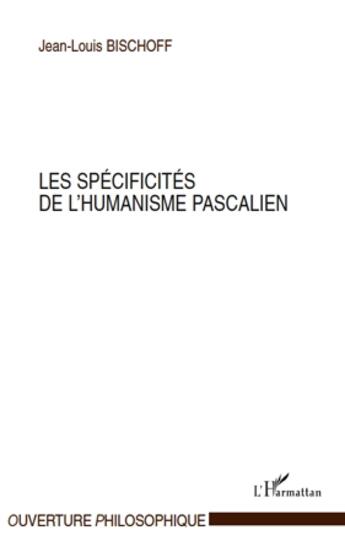 Couverture du livre « Les spécificités de l'humanisme pascalien » de Jean-Louis Bischoff aux éditions L'harmattan