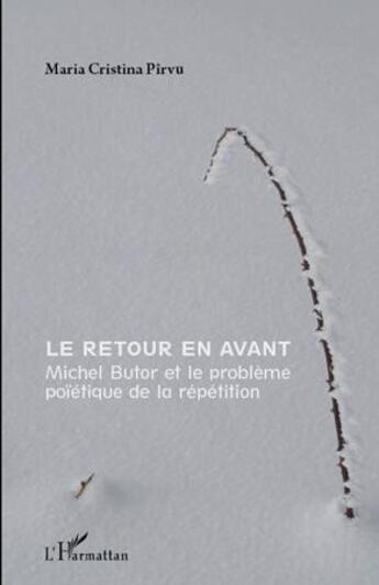 Couverture du livre « Le retour en avant - michel butor et le probleme poietique de la repetition » de Maria Cristina Pirvu aux éditions L'harmattan