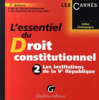 Couverture du livre « L'essentiel du droit constitutionnel Tome 2 ; les institutions de la V République (7e édition) » de Gilles Champagne aux éditions Gualino