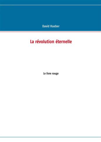 Couverture du livre « La révolution éternelle ; le livre rouge » de David Hueber aux éditions Books On Demand