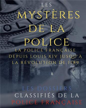 Couverture du livre « Les mystÃ¨res de la police : Dossiers classifiÃ©s : La police franÃ§aise depuis Louis XIV jusqu'Ã la rÃ©volution de 1789 » de Auguste Vermorel aux éditions Books On Demand