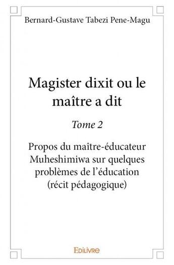 Couverture du livre « Magister dixit ou le maitre a dit - t02 - magister dixit ou le maitre a dit - propos du maitre-educa » de Tabezi Pene-Magu B-G aux éditions Edilivre