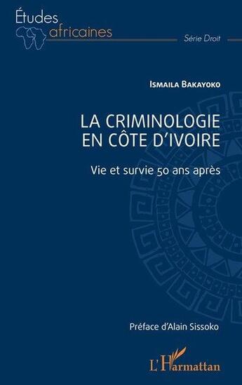 Couverture du livre « La criminologie en Côte d'Ivoire : vie et survie 50 ans apres » de Ismaila Bakayoko aux éditions L'harmattan