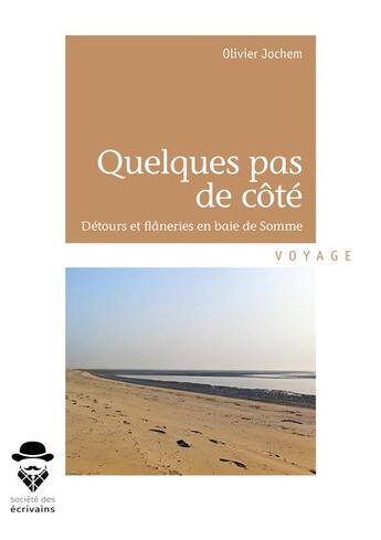 Couverture du livre « Quelques pas de côté ; détours et flâneries en baie de Somme » de Olivier Jochem aux éditions Societe Des Ecrivains