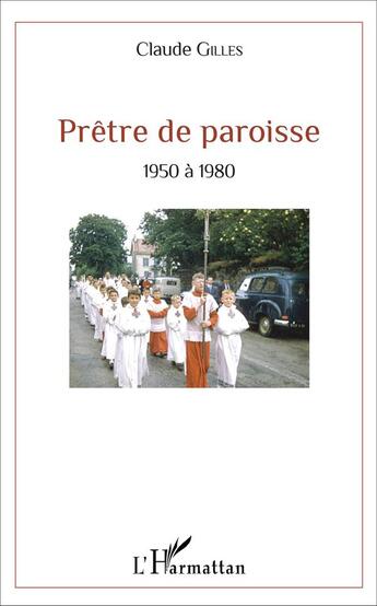 Couverture du livre « Prêtre de paroisse ; 1950 à 1980 » de Gilles Claude aux éditions L'harmattan